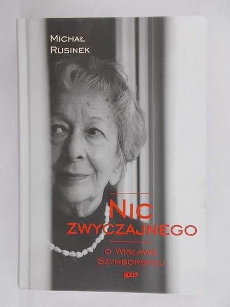 Rusinek Michał - Nic zwyczajnego O Wisławie Szymborskiej