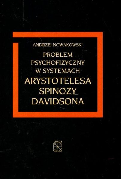 Nowakowski Andrzej - Problem psychofizyczny w systemach Arystotelesa, Spinozy, Davidsona