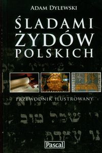 Dylewski Adam - Śladami Żydów Polskich: przewodnik ilustrowany