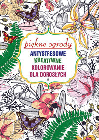 Antystresowe kreatywne kolorowanie dla dorosłych Piękne ogrody