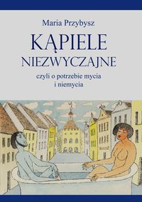Przybysz Maria - Kąpiele niezwyczajne czyli o potrzebie mycia i niemycia
