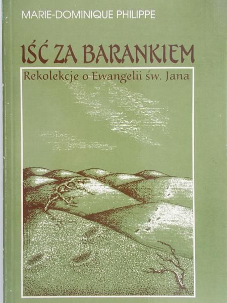 Philippe Marie-Dominique - Iść za barankiem. Rekolekcje o Ewangelii św. Jana