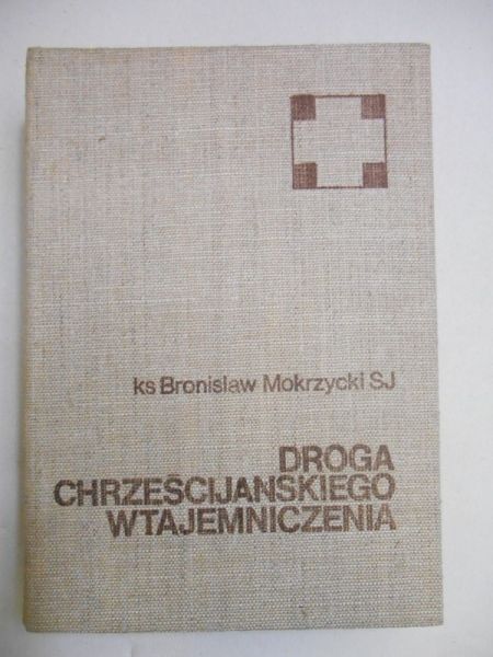 Mokrzycki Bronisław - Droga chrześcijańskiego wtajemniczenia