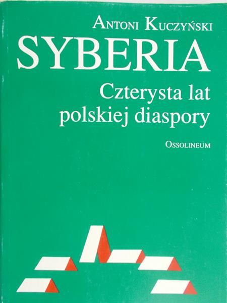 Kuczyński Antoni - Syberia. Czterysta lat polskiej diaspory