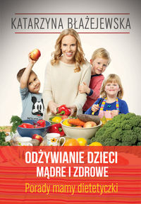 Błażejewska Katarzyna - Odżywianie dzieci mądre i zdrowe