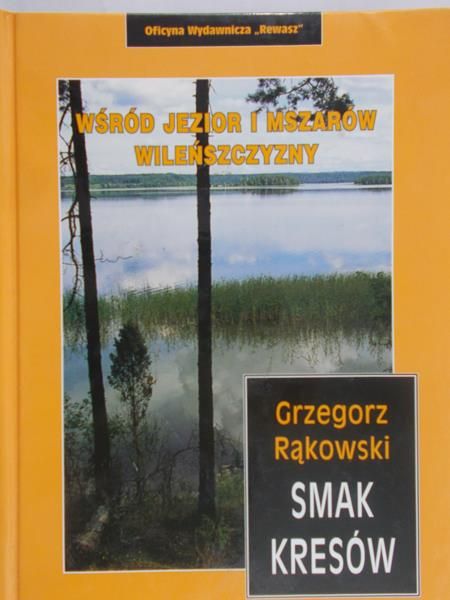 Rąkowski Grzegorz - Smak Kresów. Wśród jezior i mszarów Wileńszczyzny