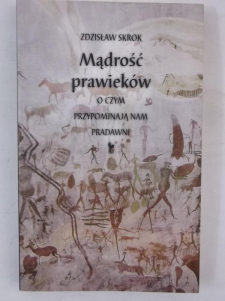 Skrok Zdzisław - Mądrość prawieków. O czym przypominają nam pradawni