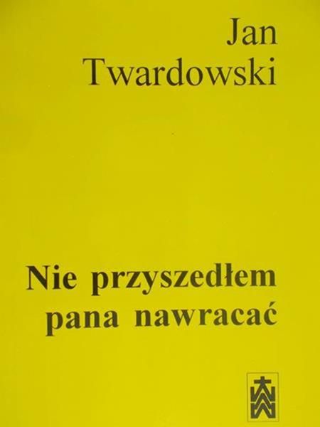 Twardowski Jan - Nie przyszedłem pana nawracać
