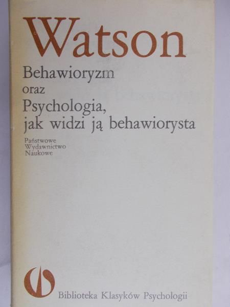 Watson John - Behawioryzm oraz psychologia, czyli jak widzi ją behawiorysta