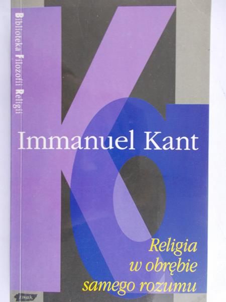 Kant Immanuel - Religia w obrębie samego rozumu