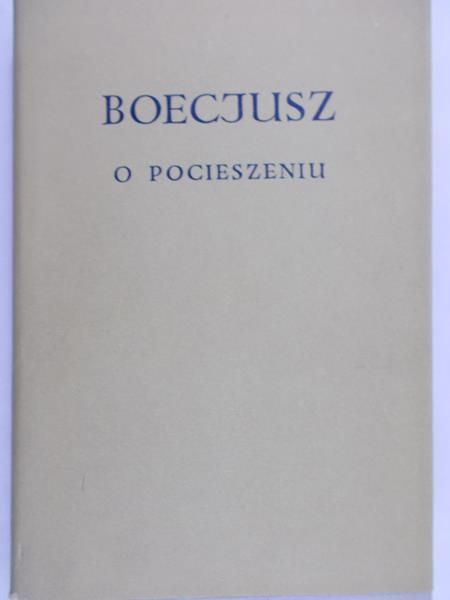 Boecjusz - O pocieszeniu jakie daje filozofia
