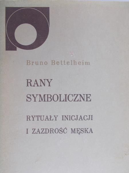 Bettelheim Bruno - Rany symboliczne. Rytuały inicjacji i zazdrość męska