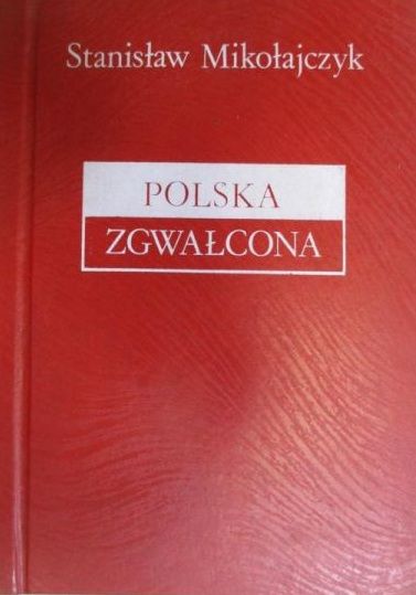 Mikołajczyk Stanisław  - Polska zgwałcona
