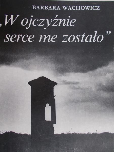 W ojczyźnie serce me zostało