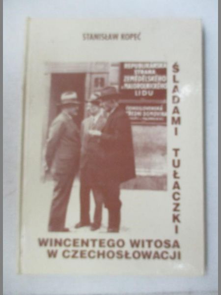 Kopeć Stanisław - Śladami tułaczki Wincentego Witosa w Czechosłowacji