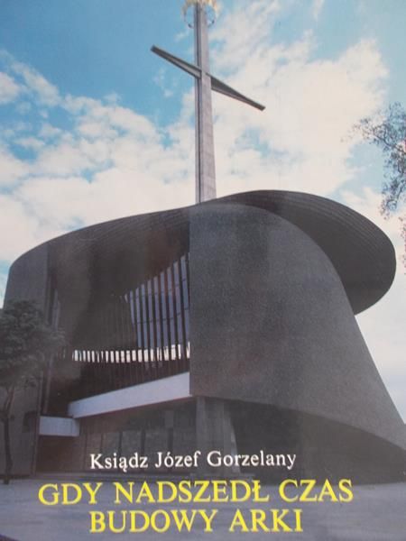 Gorzelany Józef - Gdy nadszedł czas budowy arki