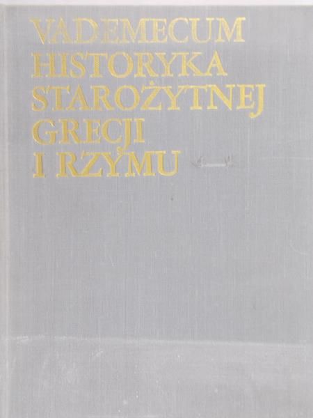 Wipszycka Ewa (red.) - Vademecum historyka starożytnej Grecji i Rzymu, Tom I