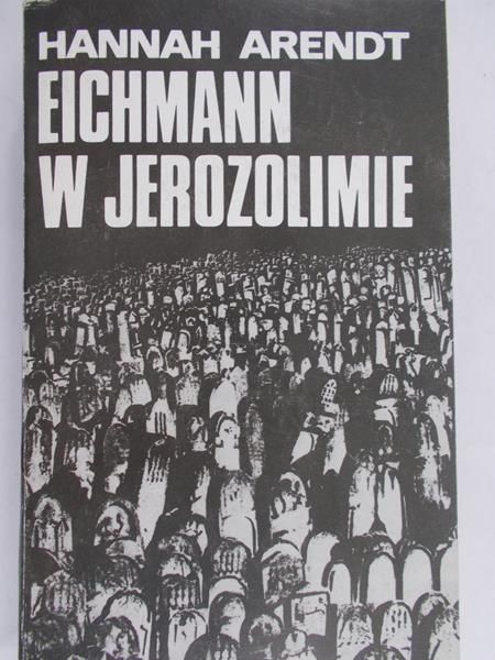 Arendt Hannah - Eichmann w Jerozolimie
