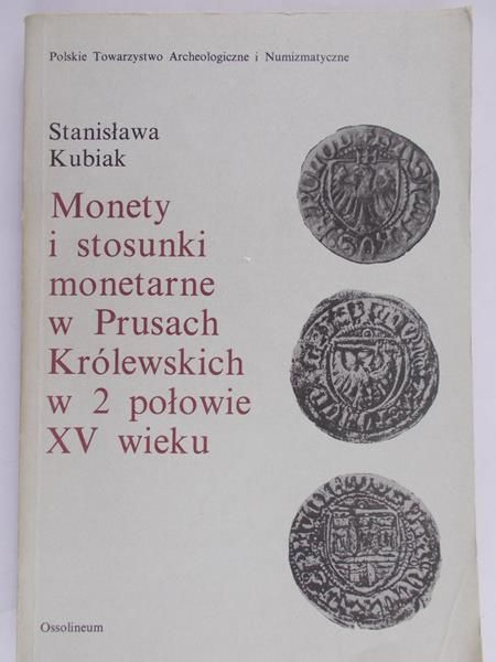 Kubiak Stanisława - Monety i stosunki monetarne w Prusach Królewskich w 2 połowie XV wieku