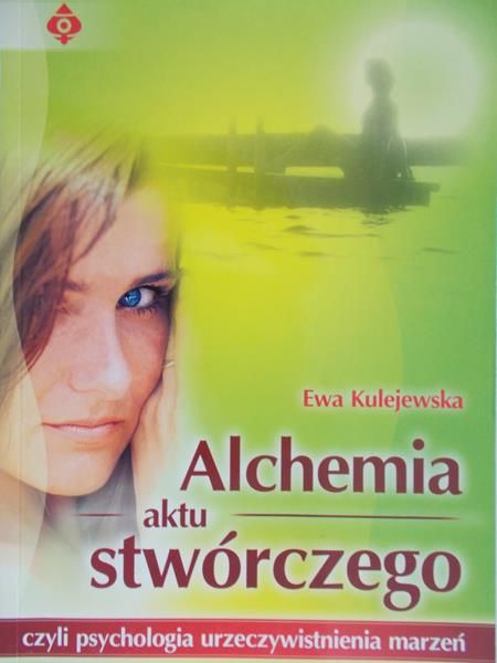 Kulejewska Ewa  - Alchemia aktu stwórczego czyli psychologia urzeczywistnienia marzeń