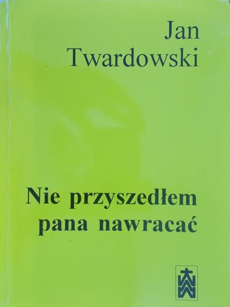 Twardowski Jan - Nie przyszedłem pana nawracać