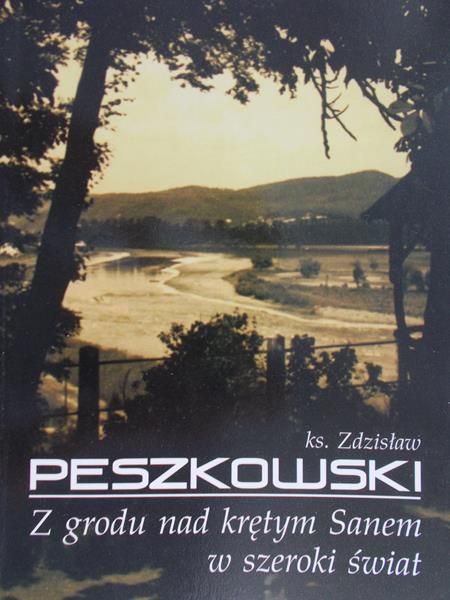 Peszkowski Zdzisław - Z grodu nad krętym Sanem w szeroki świat