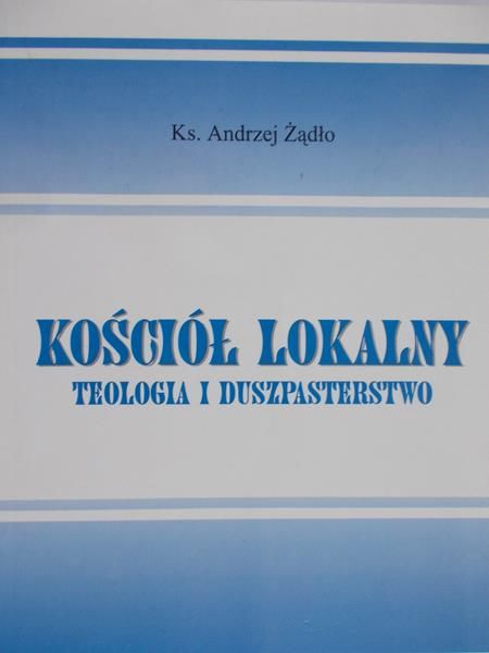 Żądło Andrzej - Kościół lokalny. Teologia i duszpasterstwo
