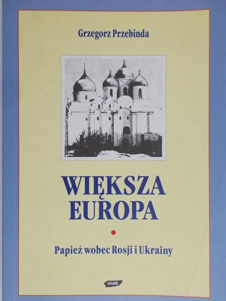 Przebinda Grzegorz - Większa Europa: Papież wobec Rosji i Ukrainy