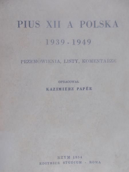 Papee Kazimerz (opr.) - Pius XII a Polska 1939-1949. Przemówienia, listy, komentarze