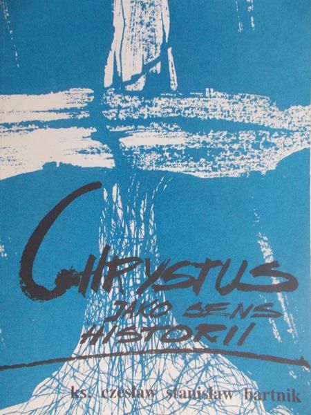 Bartnik Czesław Stanisław - Chrystus jako sens historii