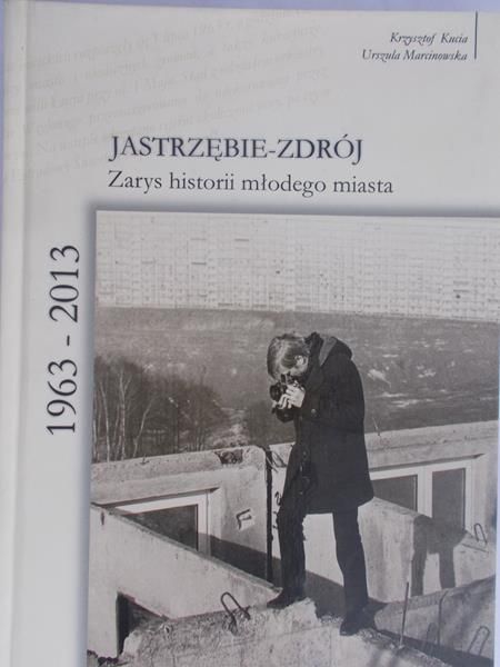Kucia Krzysztof - Jastrzębie-Zdrój - Zarys historii młodego miasta