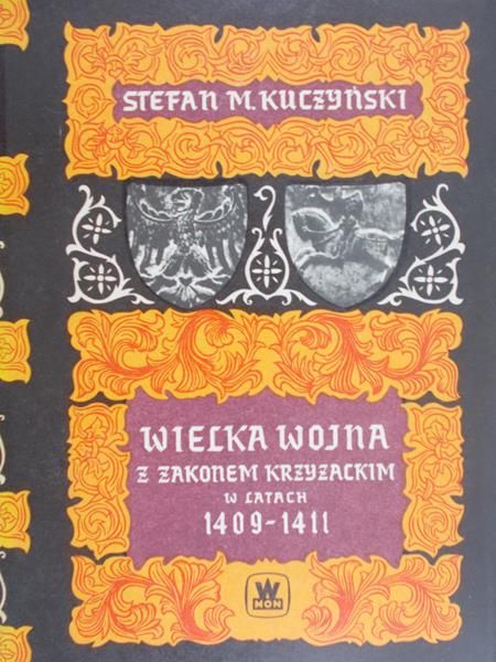 Stefan M. Kuczyński - Wielka wojna z zakonem krzyżackim 1409-1411