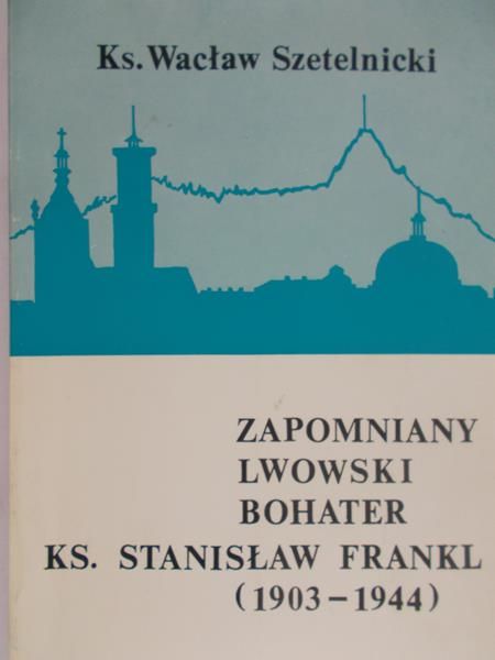 Szetelnicki Wacław - Zapomniany lwowski bohater, ks. Stanisław Frankl (1903-1944)