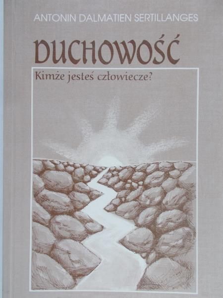 Sertillanges Antonin - Duchowość. Kimże jesteś człowiecze?