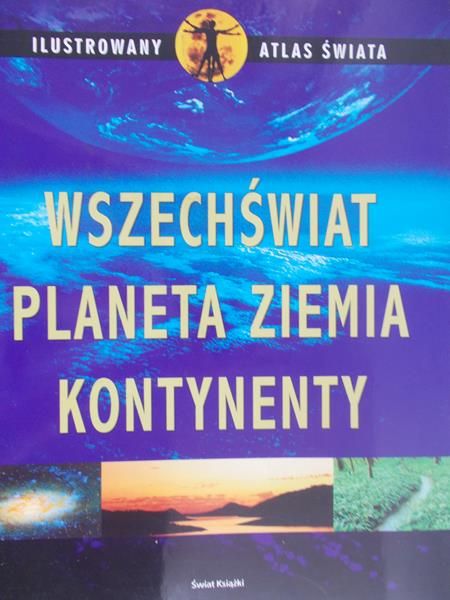 Ilustrowany Atlas Świata. Wszechświat, Planeta Ziemia, Kontynenty