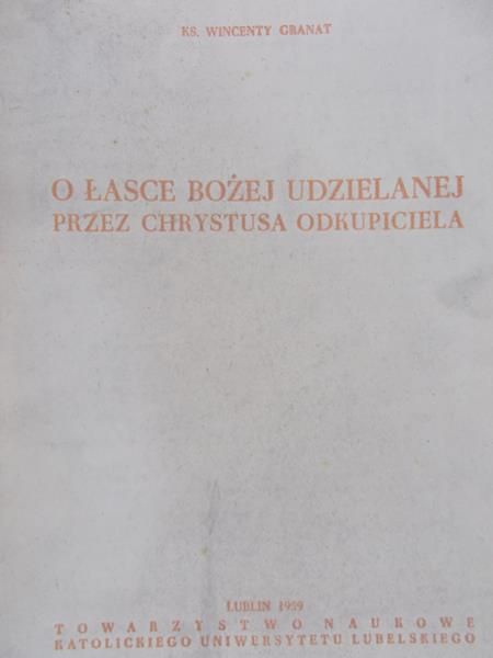 Granat Wincenty - O Łasce Bożej udzielanej przez Chrystusa Odkupiciela