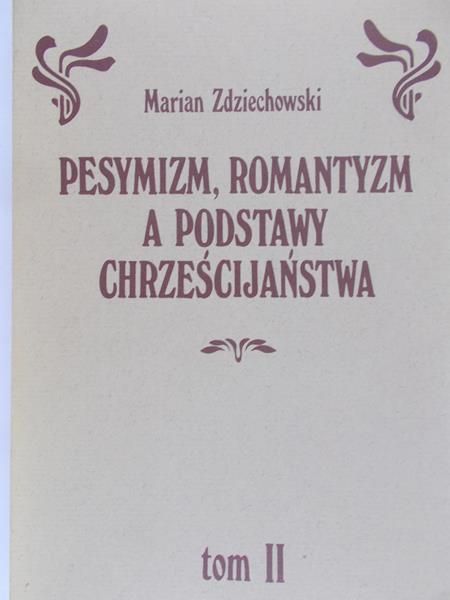 Zdziechowski Marian - Pesymizm, romantyzm a podstawy Chrześcijaństwa. Tom II