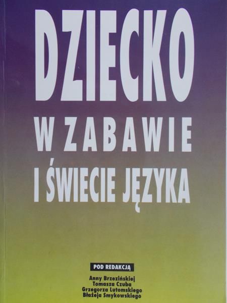 Brzezińska Anna (red.) - Dziecko w zabawie i świecie języka