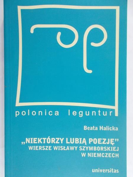 Halicka Beata -" Niektórzy lubią poezje". Wiersze Wisławy Szymborskiej w Niemczech