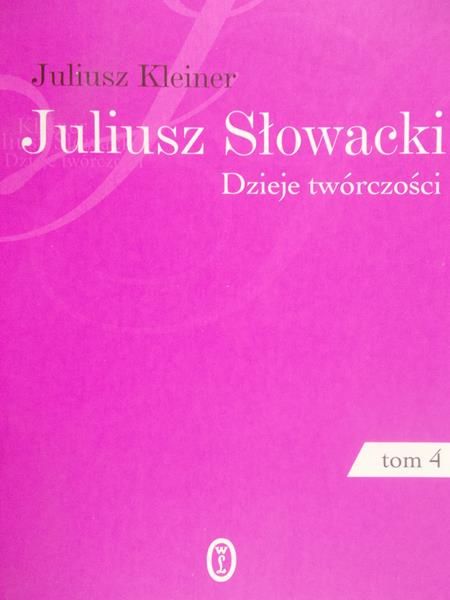 Kleiner Juliusz - Juliusz Słowacki dzieje i twórczość, Tom IV