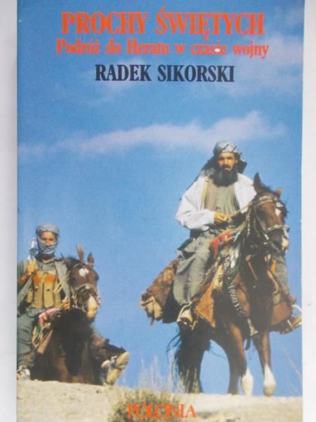 Sikorski Radek - Prochy świętych. Podróż do Heratu w czasie wojny