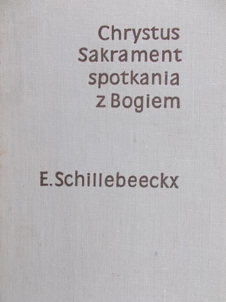 Schillebeeckx E. H. - Chrystus, Sakrament spotkania z Bogiem