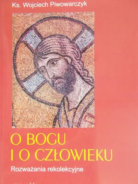 Piwowarczyk Wojciech - O Bogu i człowieku