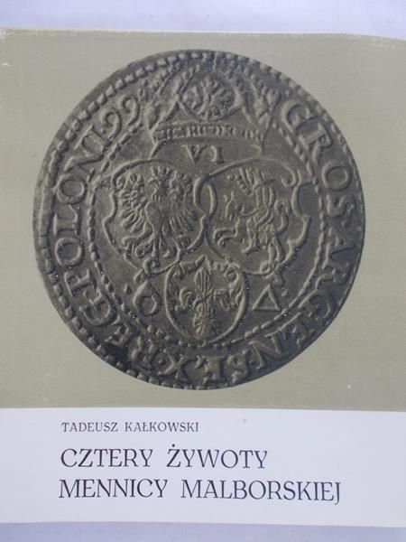 Kałkowski Tadeusz - Cztery żywoty mennicy malborskiej