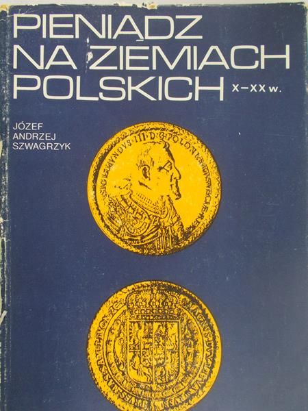 Szwagrzyk Józef Andrzej - Pieniądz na ziemiach polskich X - XX w.
