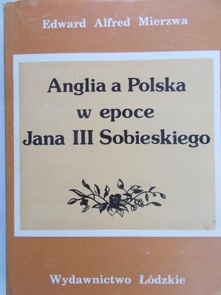 Mierzwa Edward Alfred - Anglia a Polska w epoce Jana III Sobieskiego
