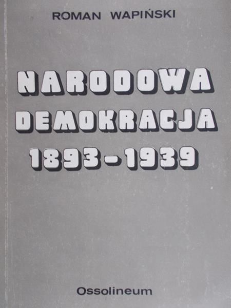 Wapiński Roman - Narodowa demokracja 1893-1939