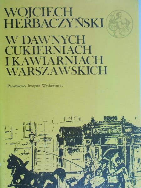Herbaczyński Wojciech - W dawnych cukierniach i kawiarniach warszawskich