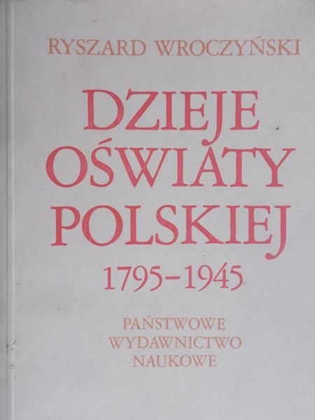 Wroczyński Ryszard - Dzieje oświaty polskiej 1795-1945
