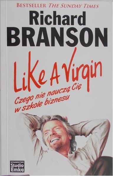 Branson Richard - Like a Virgin. -  Czego nie nauczą cię w szkole biznesu